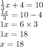 \frac{1}{3} x  +  4 = 10 \\  \frac{1x}{3}  = 10 - 4 \\ 1x = 6 \times 3 \\ 1x = 18 \\ x = 18
