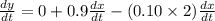 \frac{dy}{dt} =0 + 0.9\frac{dx}{dt} -(0.10\times 2)\frac{dx}{dt}
