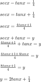 sec x - tan x = \frac{1}{4} \\\\ sec x = tan x + \frac{1}{4} \\\\ sec x = \frac{4tan x + 1}{4} \\\\ sec x + tan x = y \\\ \frac{4tan x + 1}{4} + tan x = y \\\\ \frac{4tan x + 1 + 4tan x}{4} = y \\\\ \frac{8tan x + 1}{4} = y \\\\ y = 2tan x + \frac{1}{4}