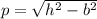 p =  \sqrt{h {}^{2}  - b {}^{2} }