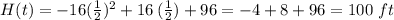 H(t)=-16(\frac{1}{2}) ^2+16\,(\frac{1}{2})+96=-4+8+96=100\,\,ft