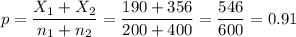 p=\dfrac{X_1+X_2}{n_1+n_2}=\dfrac{190+356}{200+400}=\dfrac{546}{600}=0.91