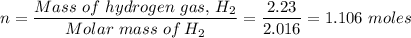 n = \dfrac{Mass \ of \ hydrogen \ gas, \, H_2 }{Molar \ mass \ of  \, H_2 } = \dfrac{2.23}{2.016} = 1.106 \ moles