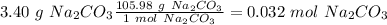 3.40~g~Na_2CO_3\frac{105.98~g~Na_2CO_3}{1~mol~Na_2CO_3}=0.032~mol~Na_2CO_3