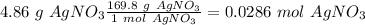 4.86~g~AgNO_3\frac{169.8~g~AgNO_3}{1~mol~AgNO_3}=0.0286~mol~AgNO_3
