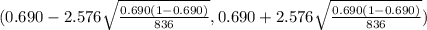 (0.690 - 2.576 \sqrt{\frac{0.690(1-0.690)}{836} } , 0.690 + 2.576 \sqrt{\frac{0.690(1-0.690)}{836} })