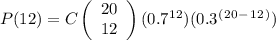 P(12) = C\left(\begin{array}{ccc}20\\12\end{array}\right) (0.7^1^2) (0.3^(^2^0^-^1^2^) )