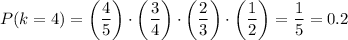 P(k=4)=\left(\dfrac{4}{5}\right)\cdot\left(\dfrac{3}{4}\right)\cdot\left(\dfrac{2}{3}\right)\cdot\left(\dfrac{1}{2}\right)=\dfrac{1}{5}=0.2