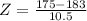 Z = \frac{175 - 183}{10.5}