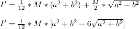 I' = \frac{1}{12}*M*(a^2 + b^2 ) + \frac{M}{2}*\sqrt{a^2 + b^2}    \\\\I' = \frac{1}{12}*M* [ a^2 + b^2 + 6\sqrt{a^2 + b^2} ]