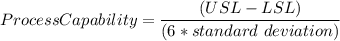 Process Capability = \dfrac{(USL -LSL)}{(6*standard  \ deviation)}