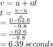 v = u + at \\ t =  \frac{v - u}{a}  \\  =  \frac{0 - 62.6}{ - 9.8}  \\  =  \frac{ - 62.6}{ - 9.8}  \\  = 6.39 \: seconds