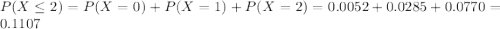 P(X \leq 2) = P(X = 0) + P(X = 1) + P(X = 2) = 0.0052 + 0.0285 + 0.0770 = 0.1107