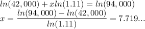 ln(42,000)+xln(1.11)=ln(94,000)\\x = \dfrac{ln(94,000)-ln(42,000)}{ln(1.11)}=7.719...\\