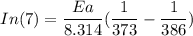 In (7) = \dfrac{Ea}{8.314}( \dfrac{1}{373}- \dfrac{1}{386})