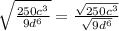 \sqrt{\frac{250c^3}{9d^6}} = \frac{\sqrt{250c^3}}{\sqrt{9d^6}}