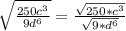\sqrt{\frac{250c^3}{9d^6}} = \frac{\sqrt{250 * c^3}}{\sqrt{9 * d^6}}