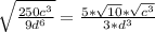\sqrt{\frac{250c^3}{9d^6}} = \frac{5*\sqrt{10} * \sqrt{c^3}}{3*{d^3}}