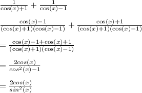 \frac{1}{\cos \left(x\right)+1}+\frac{1}{\cos \left(x\right)-1}\\\\\frac{\cos \left(x\right)-1}{\left(\cos \left(x\right)+1\right)\left(\cos \left(x\right)-1\right)}+\frac{\cos \left(x\right)+1}{\left(\cos \left(x\right)+1\right)\left(\cos \left(x\right)-1\right)}\\\\=\frac{\cos \left(x\right)-1+\cos \left(x\right)+1}{\left(\cos \left(x\right)+1\right)\left(\cos \left(x\right)-1\right)}\\\\=\frac{2cos\left(x\right)}{cos^2\left(x\right)-1}\\\\=\frac{2cos\left(x\right)}{sin^2\left(x\right)}