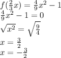 f( \frac{2}{3} x) =  \frac{4}{9}  {x}^{2}  - 1 \\  \frac{4}{9}  {x}^{2}  - 1 = 0 \\  \sqrt{ {x}^{2} }  =  \sqrt{ \frac{9}{4} }  \\ x =  \frac{3}{2}  \\ x =  -  \frac{3}{2}