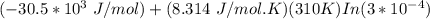 (-30.5 * 10 ^3  \ J/mol) + (8.314 \ J/mol.K)(310 K ) In ( 3*10^{-4})