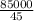 \frac{85000}{45}