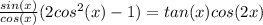 \frac{sin(x)}{cos(x)}(2cos^2(x)-1)=tan(x)cos(2x)