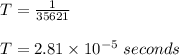 T=\frac{1}{35621} \\\\T=2.81 \times 10^{-5}\;seconds