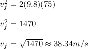 v_f^2=2(9.8)(75) \\\\v_f^2=1470 \\\\v_f=\sqrt{1470}\approx 38.34m/s