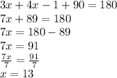 3x + 4x - 1 + 90 =1 80 \\ 7x + 89 =1 80 \\ 7x = 180 - 89 \\ 7x =9 1 \\  \frac{7x}{7}  =  \frac{91}{7}  \\ x = 13