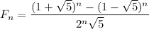 F_n = \dfrac{(1 + \sqrt{5} )^n - (1 - \sqrt{5} )^n }{2^n\sqrt{5} }