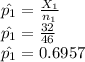 \hat{p_1} = \frac{X_1}{n_1} \\\hat{p_1} = \frac{32}{46}\\\hat{p_1} = 0.6957