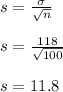 s = \frac{\sigma}{\sqrt{n}}   \\\\s = \frac{118}{\sqrt{100}}   \\\\s = 11.8