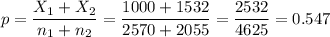 p=\dfrac{X_1+X_2}{n_1+n_2}=\dfrac{1000+1532}{2570+2055}=\dfrac{2532}{4625}=0.547