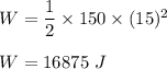 W=\dfrac{1}{2}\times 150\times (15)^2\\\\W=16875\ J