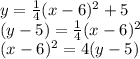 y = \frac{1}{4}(x-6)^2+ 5 \\(y-5)=\frac{1}{4}(x-6)^2\\(x-6)^2=4(y-5)