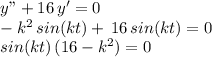 y"+16\,y'=0\\-k^2\,sin(kt)+\,16\,sin(kt)=0\\sin(kt)\,(16-k^2)=0\\