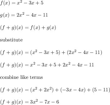 f(x)=x^2-3x+5\\\\g(x)=2x^2-4x-11\\\\(f+g)(x)=f(x)+g(x)\\\\\text{substitute}\\\\(f+g)(x)=(x^2-3x+5)+(2x^2-4x-11)\\\\(f+g)(x)=x^2-3x+5+2x^2-4x-11\\\\\text{combine like terms}\\\\(f+g)(x)=(x^2+2x^2)+(-3x-4x)+(5-11)\\\\(f+g)(x)=3x^2-7x-6