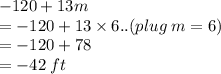 - 120 + 13m \\ =   - 120 + 13 \times 6..(plug \: m = 6 )\\  =  - 120 + 78 \\  =  - 42 \: ft