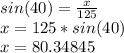 sin(40) = \frac{x}{125} \\x = 125 * sin(40)\\x = 80.34845