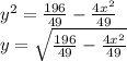 y^{2} =  \frac{196}{49}  - \frac{4x^{2} }{49} \\y = \sqrt{\frac{196}{49}  - \frac{4x^{2} }{49} \\} \\