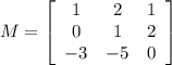 M = \left[\begin{array}{ccc}1&2&1\\0&1&2\\-3&-5&0\end{array}\right]