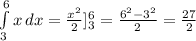 \int\limits^6_3 {x} \, dx =\frac{x^2}{2} ]\limits^6_3=\frac{6^2-3^2}{2} =\frac{27}{2}