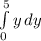 \int\limits^5_0 {y} \, dy