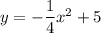 y=-\dfrac{1}{4}x^2+5