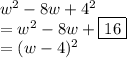 {w}^{2}  - 8w +  { {4}^{2} } \\  =  {w}^{2}  - 8w +  \boxed{ 16} \\= (w-4)^2