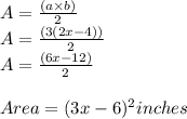 A =\frac{ (a \times b)}{2} \\A =\frac{(3(2x-4))}{2}  \\A = \frac{(6x -12)}{2} \\\\Area = (3x-6)^2 inches