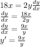 18x = 2y\frac{dy}{dx}\\\frac{dy}{dx} = \frac{18x}{2y} \\\frac{dy}{dx} = \frac{9x}{y} \\y' = \frac{9x}{y}