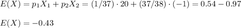 E(X)=p_1X_1+p_2X_2=(1/37)\cdot 20+(37/38)\cdot (-1)=0.54-0.97\\\\E(X)=-0.43