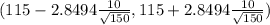 (115 -2.8494 \frac{10}{\sqrt{150} }  , 115 + 2.8494\frac{10}{\sqrt{150} } )
